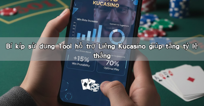 Bí kíp sử dụng Tool hỗ trợ Liêng Kucasino giúp tăng tỷ lệ thắng